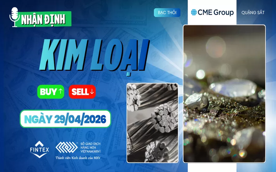 NHẬN ĐỊNH THỊ TRƯỜNG KIM LOẠI NGÀY 29/04/2026